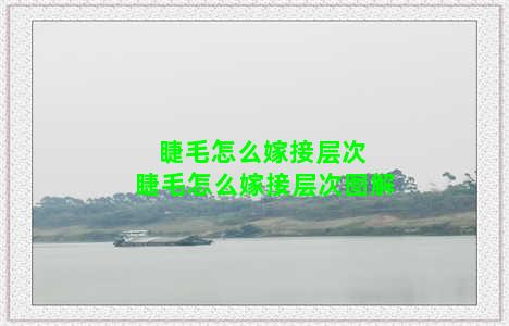 睫毛怎么嫁接层次 睫毛怎么嫁接层次图解